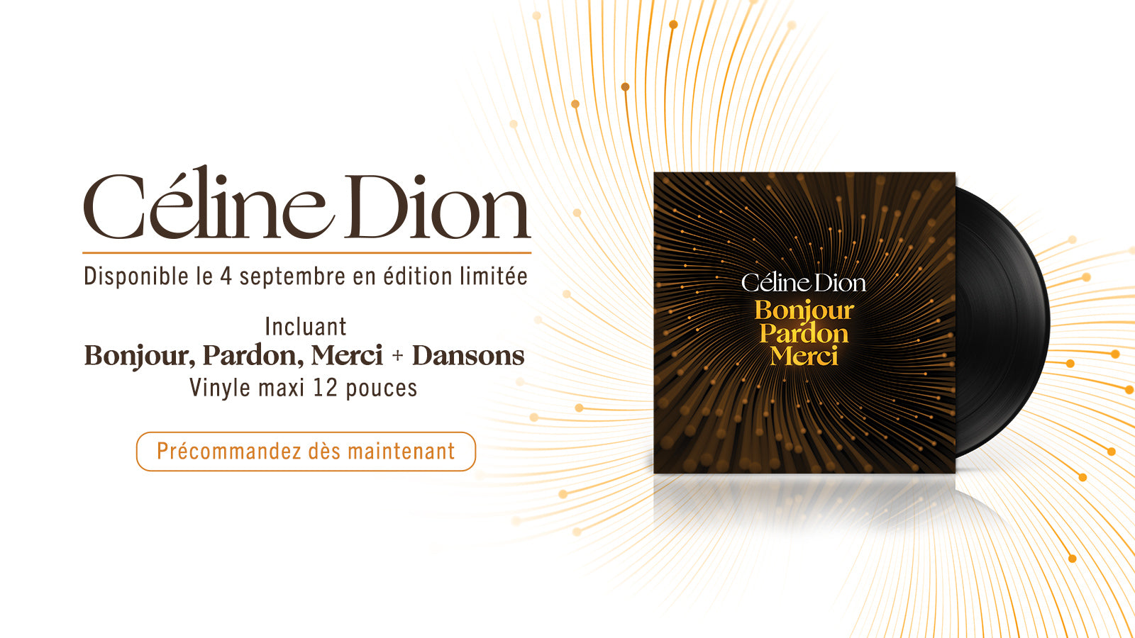 Céline Dion - Disponible le 4 septembre en édition limitée - Incluant Bonjour, Pardon, Merci + Dansons - Vinyle maxi 12 pouces - Précommandez dès maintenant